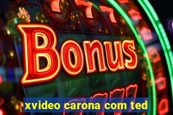 xvideo carona com ted